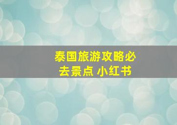 泰国旅游攻略必去景点 小红书